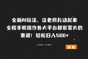 全新AI玩法,让老照片动起来,全程手机操作各大平台都非常火的赛道!轻松日入500+-辰星